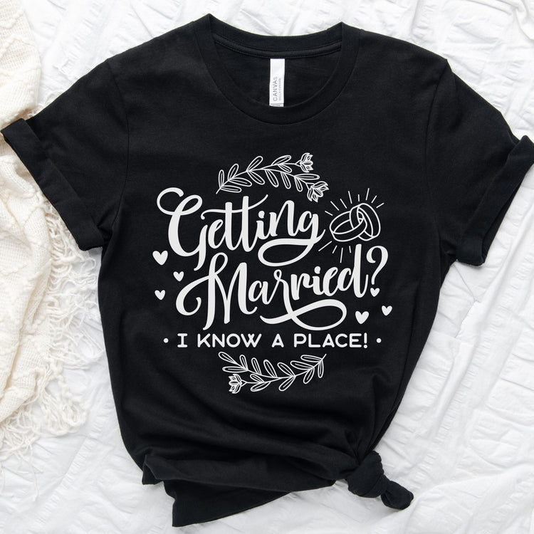 Getting Married? I know a place - Wedding Venue Tshirt by Oaklynn Lane