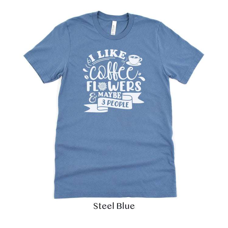I like Coffee, Flowers and Maybe 3 People - Floral Designer Unisex t-shirt by Oaklynn Lane