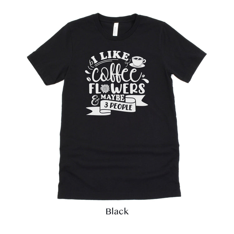 I like Coffee, Flowers and Maybe 3 People - Floral Designer Unisex t-shirt by Oaklynn Lane