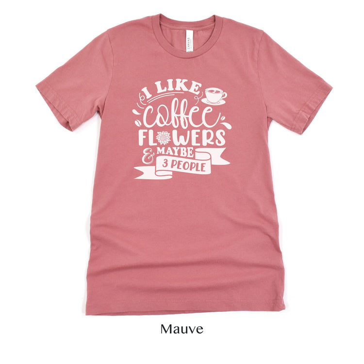 I like Coffee, Flowers and Maybe 3 People - Floral Designer Unisex t-shirt by Oaklynn Lane