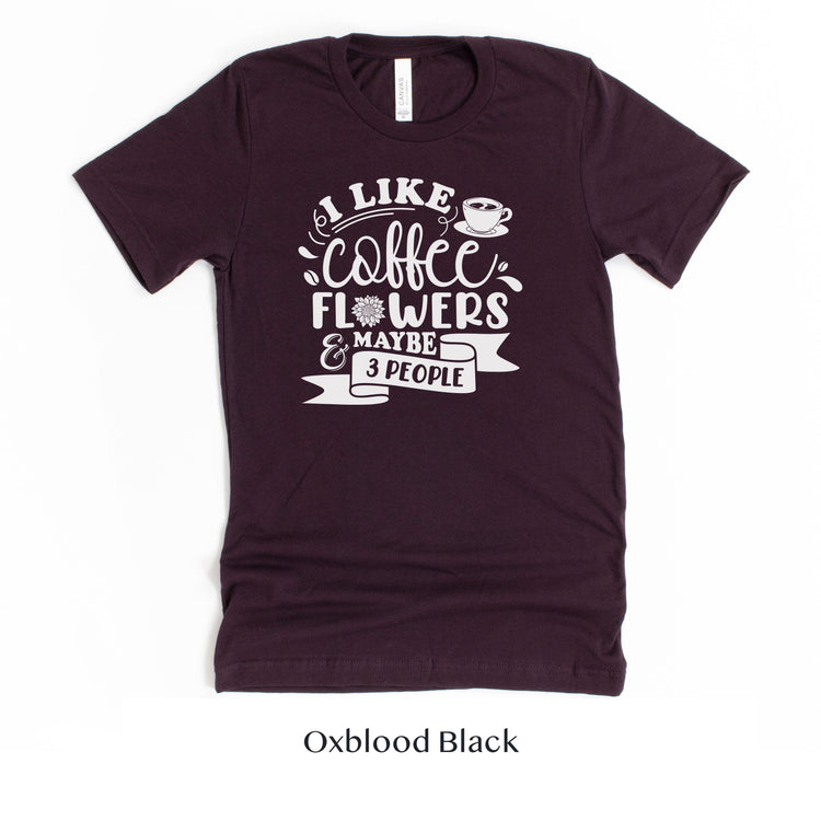 I like Coffee, Flowers and Maybe 3 People - Floral Designer Unisex t-shirt by Oaklynn Lane