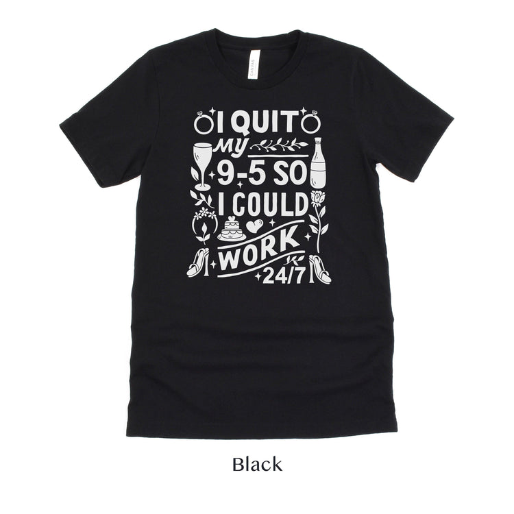 I quit my 9-5 - Wedding Business Owner Shirt - Florist, Baker, Event Planner Team Shirts by Oaklynn Lane