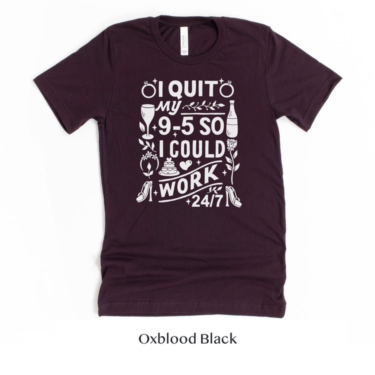 I quit my 9-5 - Wedding Business Owner Shirt - Florist, Baker, Event Planner Team Shirts by Oaklynn Lane