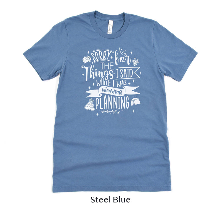 Sorry for the Things I said Wedding Planning - Bride to Be - Wedding Planner Event Coordinator Shirt by Oaklynn Lane