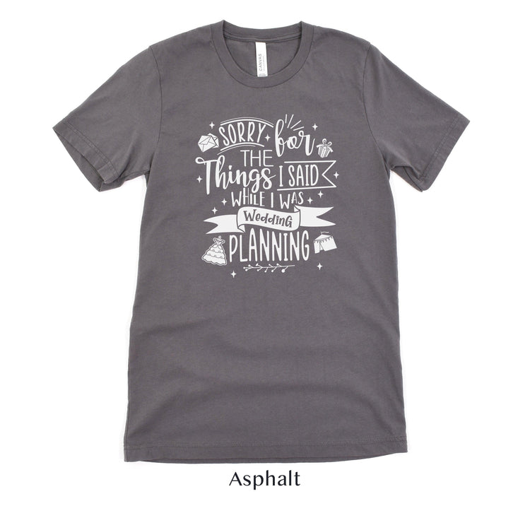 Sorry for the Things I said Wedding Planning - Bride to Be - Wedding Planner Event Coordinator Shirt by Oaklynn Lane
