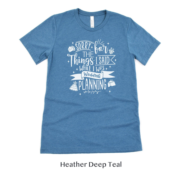 Sorry for the Things I said Wedding Planning - Bride to Be - Wedding Planner Event Coordinator Shirt by Oaklynn Lane
