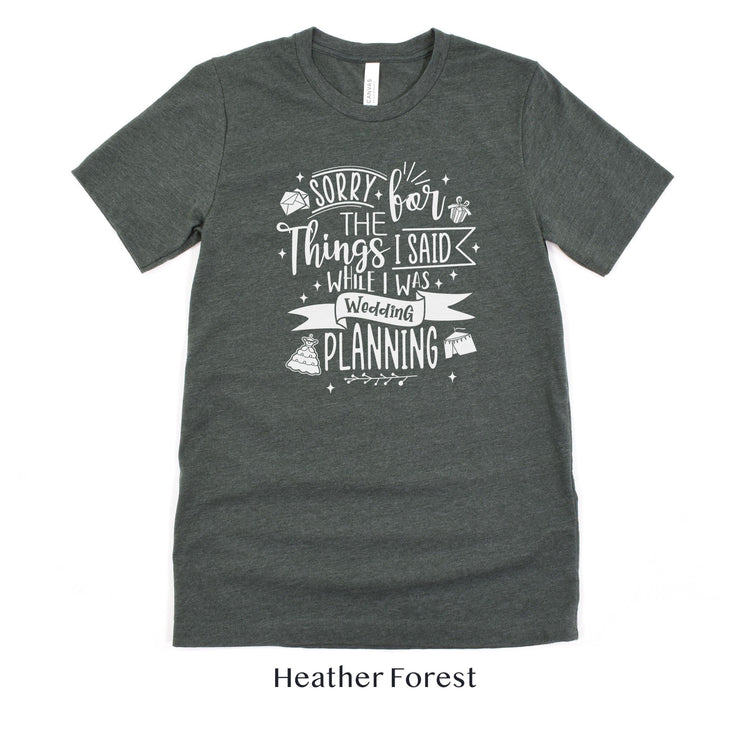 Sorry for the Things I said Wedding Planning - Bride to Be - Wedding Planner Event Coordinator Shirt by Oaklynn Lane