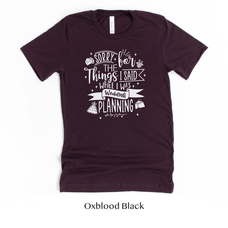 Sorry for the Things I said Wedding Planning - Bride to Be - Wedding Planner Event Coordinator Shirt by Oaklynn Lane