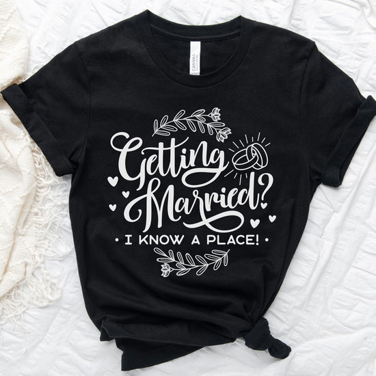 Getting Married? I know a place - Wedding Venue Tshirt by Oaklynn Lane
