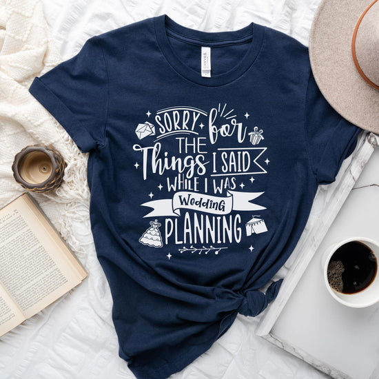 Sorry for the Things I said Wedding Planning - Bride to Be - Wedding Planner Event Coordinator Shirt by Oaklynn Lane