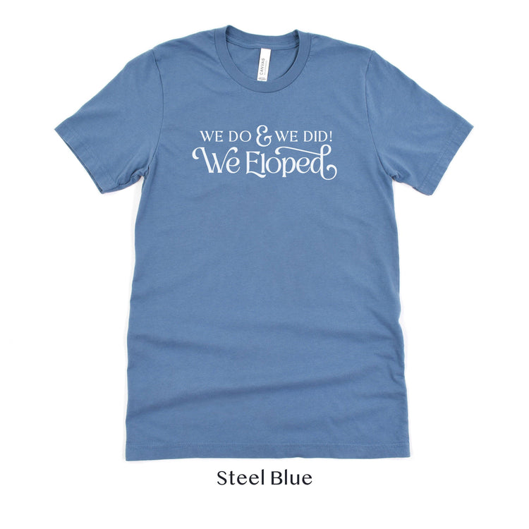 We Do, and We Did! We Eloped – Tee by Oaklynn Lane - Steel Dusty Blue Elopement Shirt